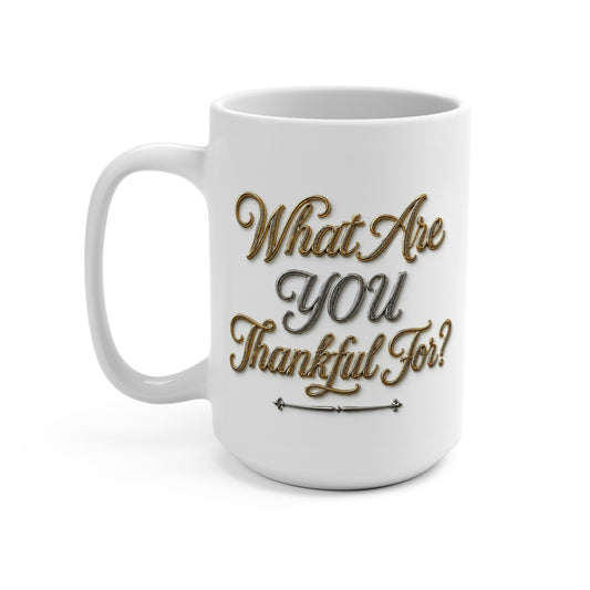 Mug 15oz "What Are YOU Thankful For?"